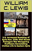 U.S. Increased Bombing of Syria Nov. 2018: Wall Street Pentagon War Mongering Profiteers Devastating Civilian Life in Eastern Syria