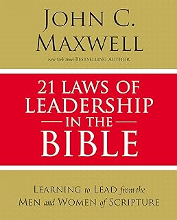 21 Laws of Leadership in the Bible: Learning to Lead from the Men and Women of Scripture
