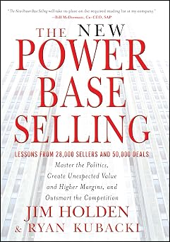 The New Power Base Selling Master The Politics, Create Unexpected Value and Higher Margins, and Outsmart the Competition