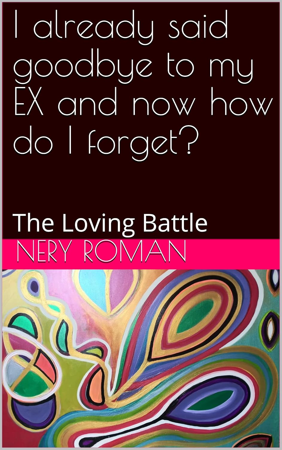 I already said goodbye to my EX and now how do I forget?: The Loving Battle