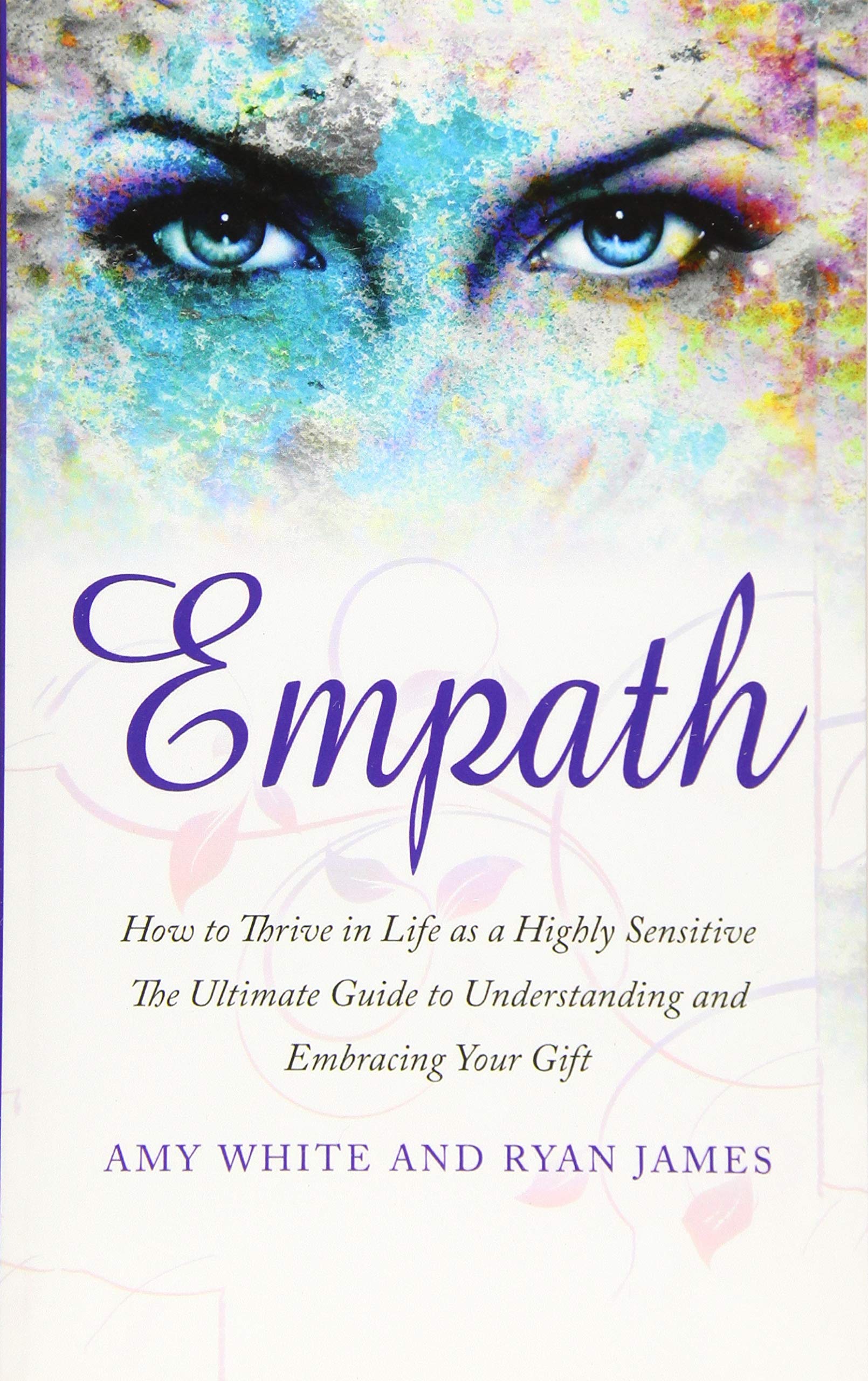 Empath: How to Thrive in Life as a Highly Sensitive - The Ultimate Guide to Understanding and Embracing Your Gift