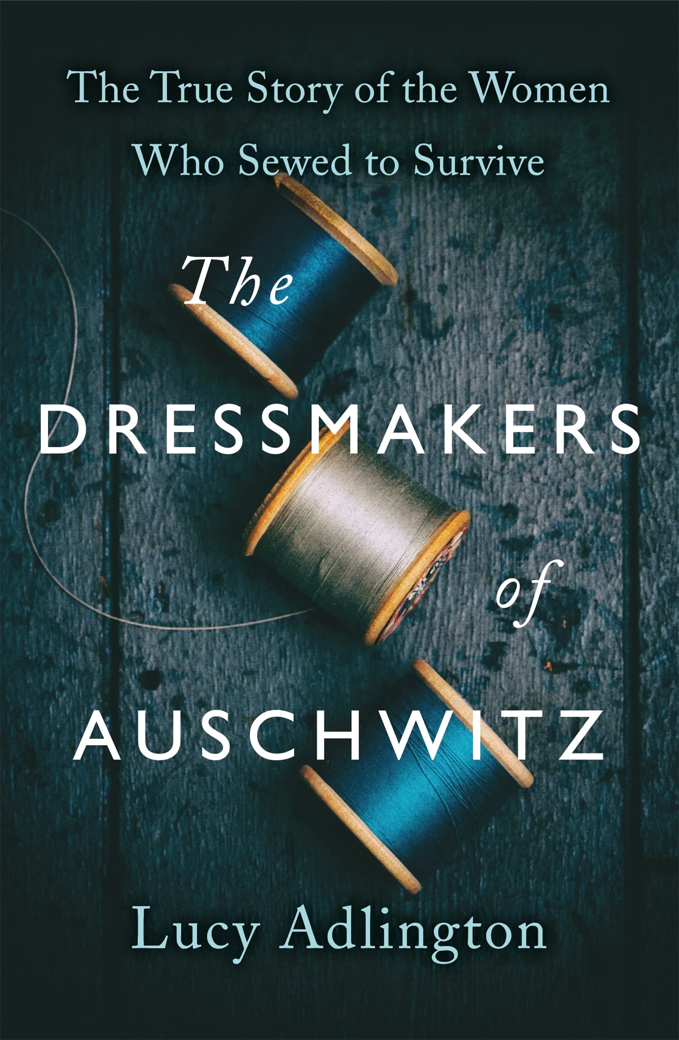 The Dressmakers of Auschwitz: The True Story of the Women Who Sewed to Survive
