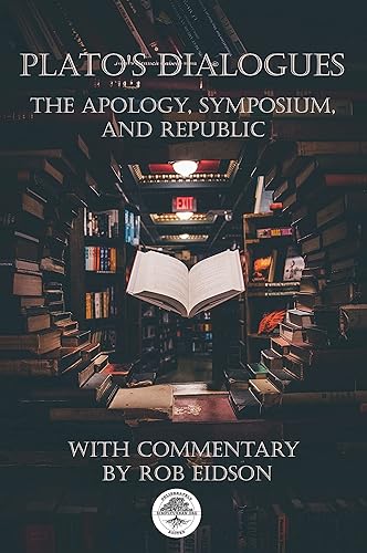 Plato's Dialogues (Annotated) The Symposium, Apology, and Republic with Commentary and Literary Critique