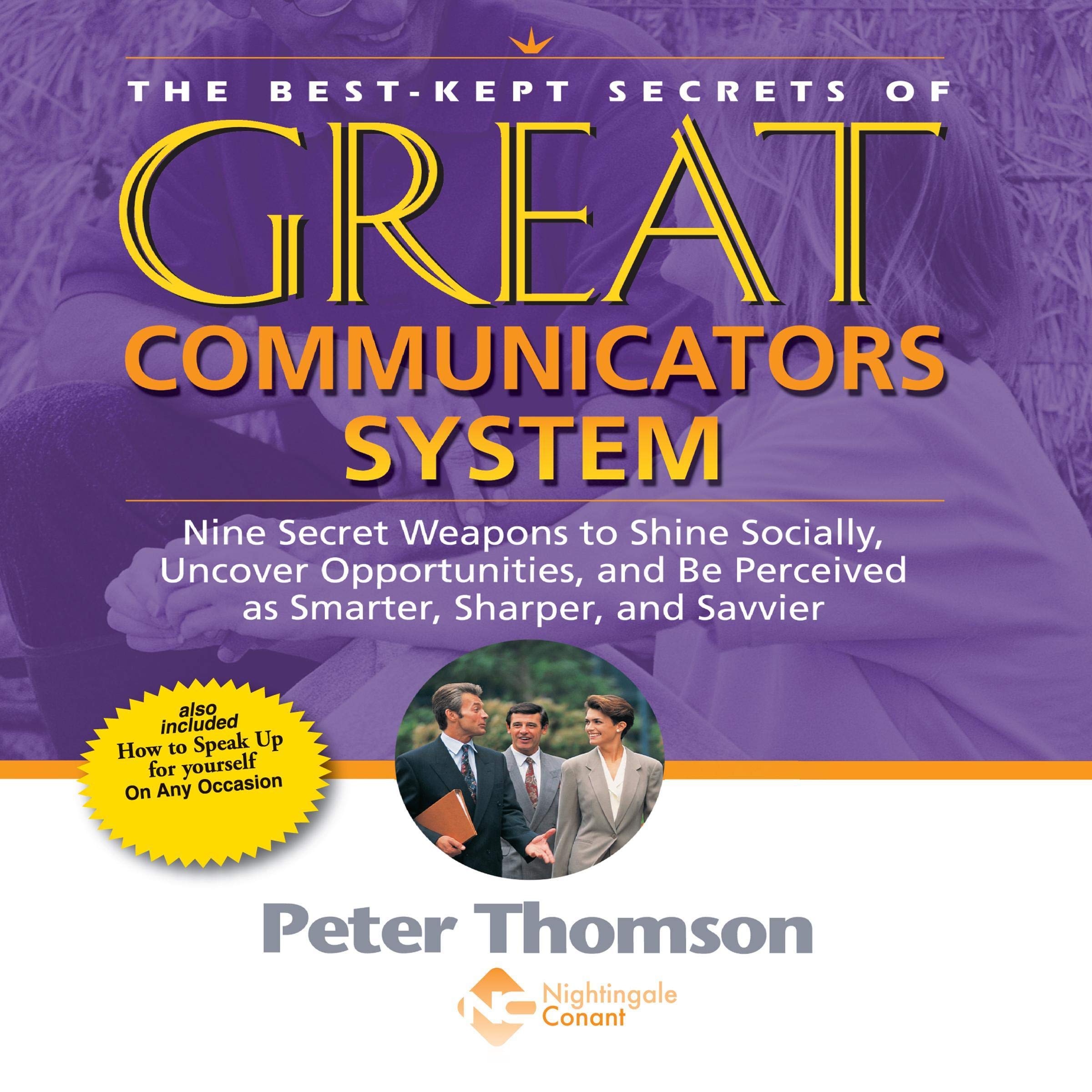 The Best Kept Secrets of Great Communicators System: Nine Secret Weapons to Shine Socially, Uncover Opportunities, and Be Perceived as Smarter, Sharper, and Savvier