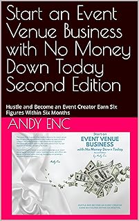 Start an Event Venue Business with No Money Down Today Second Edition: Hustle and Become an Event Creator Earn Six Figures Within Six Months