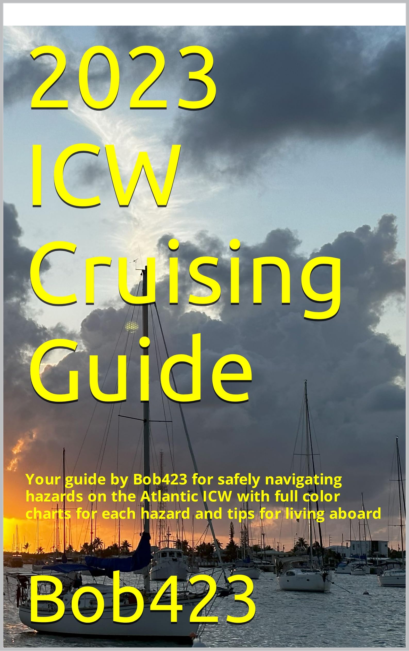 2023 ICW Cruising Guide: Your guide by Bob423 for safely navigating hazards on the Atlantic ICW with full color charts for each hazard and tips for living aboard