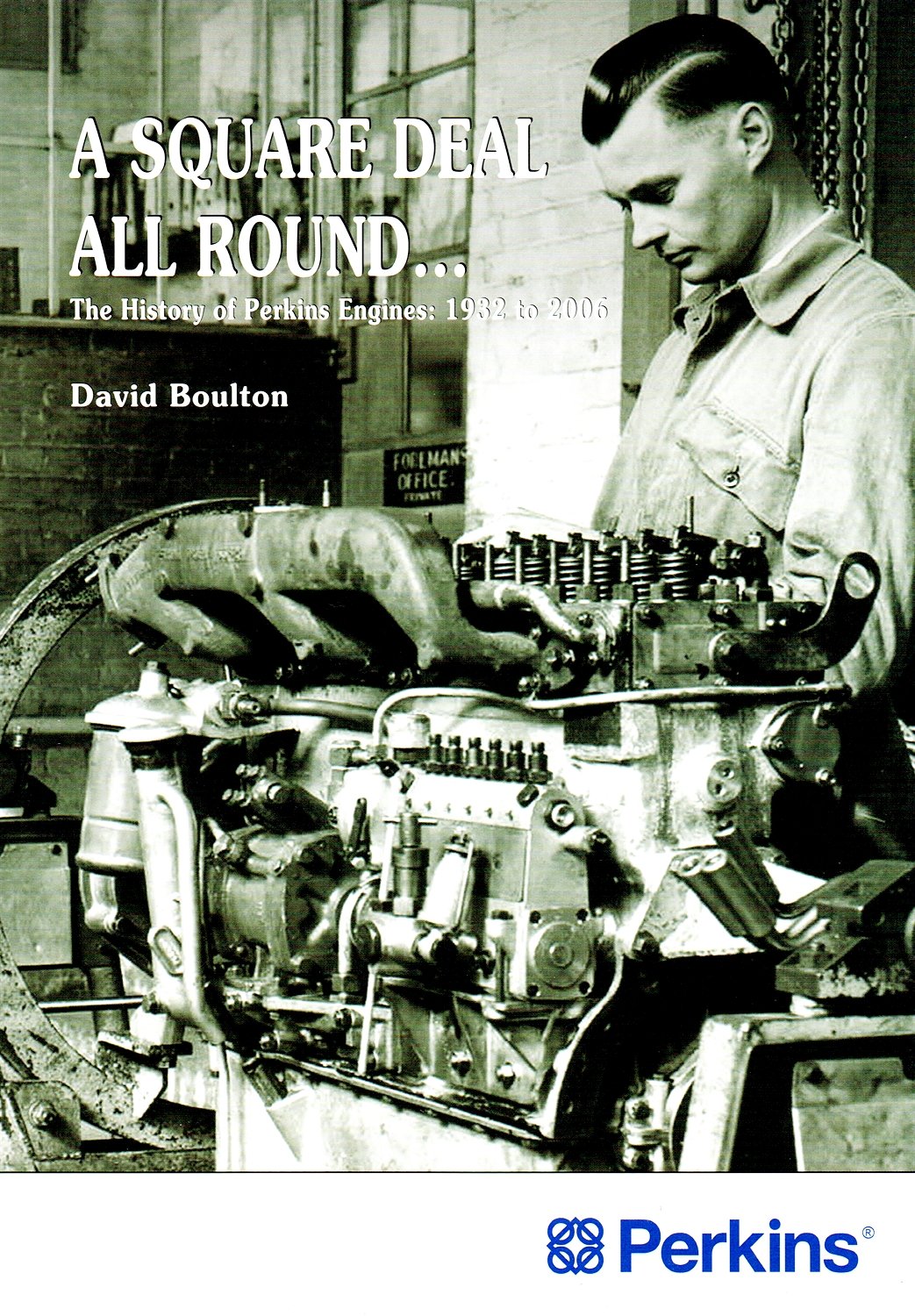 A Square Deal All Round...: The History of Perkins Engines: 1933 to 2006 (Landmark Collector's Library)