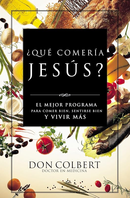 ¿Que comeria Jesus?: El programa vital para comer bien, sentirse bien, y vivir mas