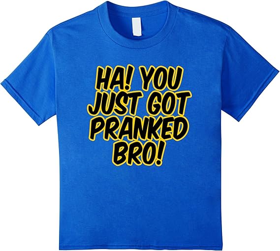 Ha You Just Got Pranked Bro T Shirt Amazon Ca Clothing Shoes Accessories