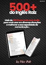 500+ Frases do Inglês Raiz: Mais de 500 frases reais com áudio para você usar em diversas situações e melhorar a sua capacidade de comunicação .