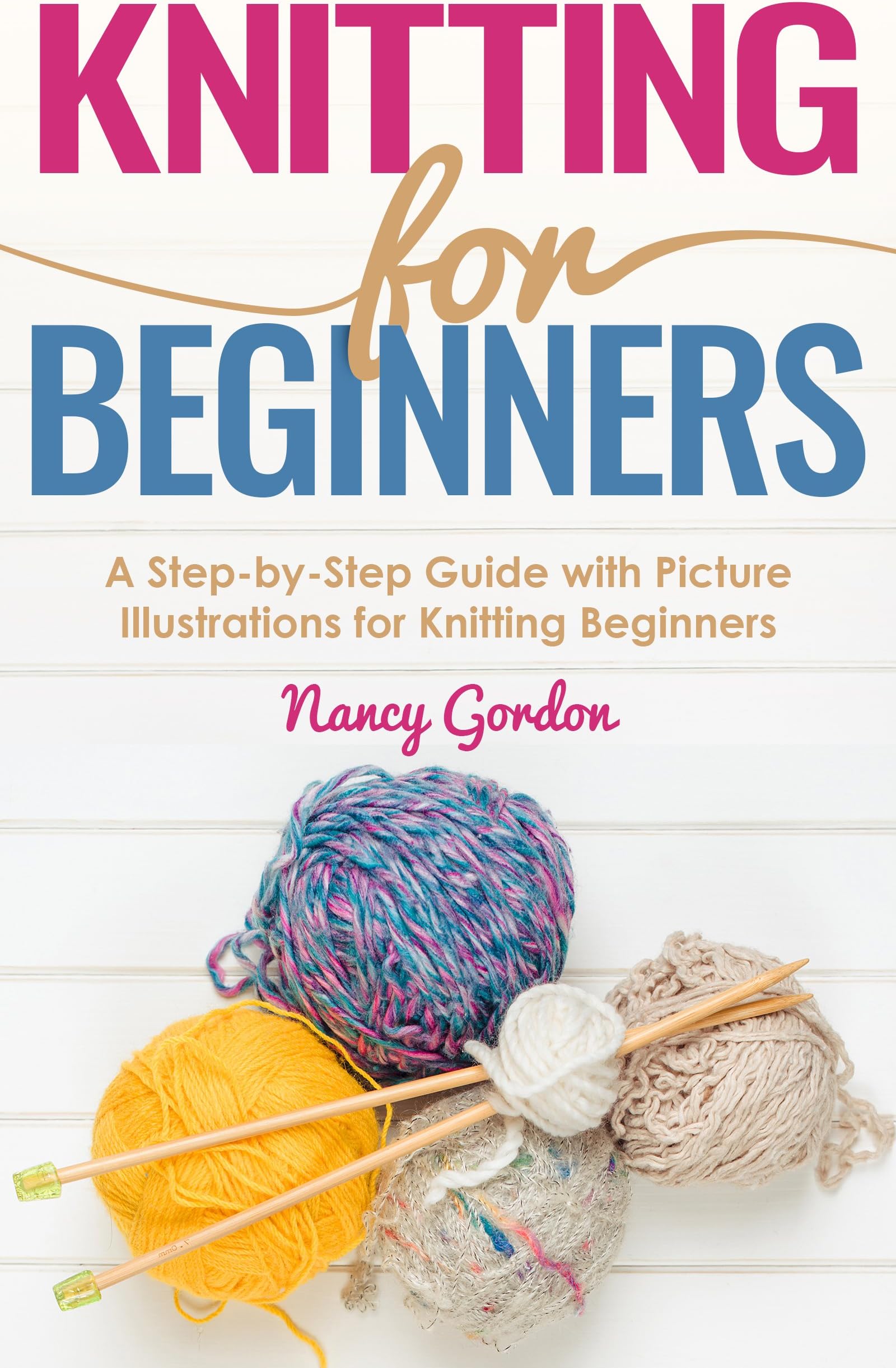 Knitting For Beginners: A Step By Step Guide With Picture illustrations For Knitting Beginners