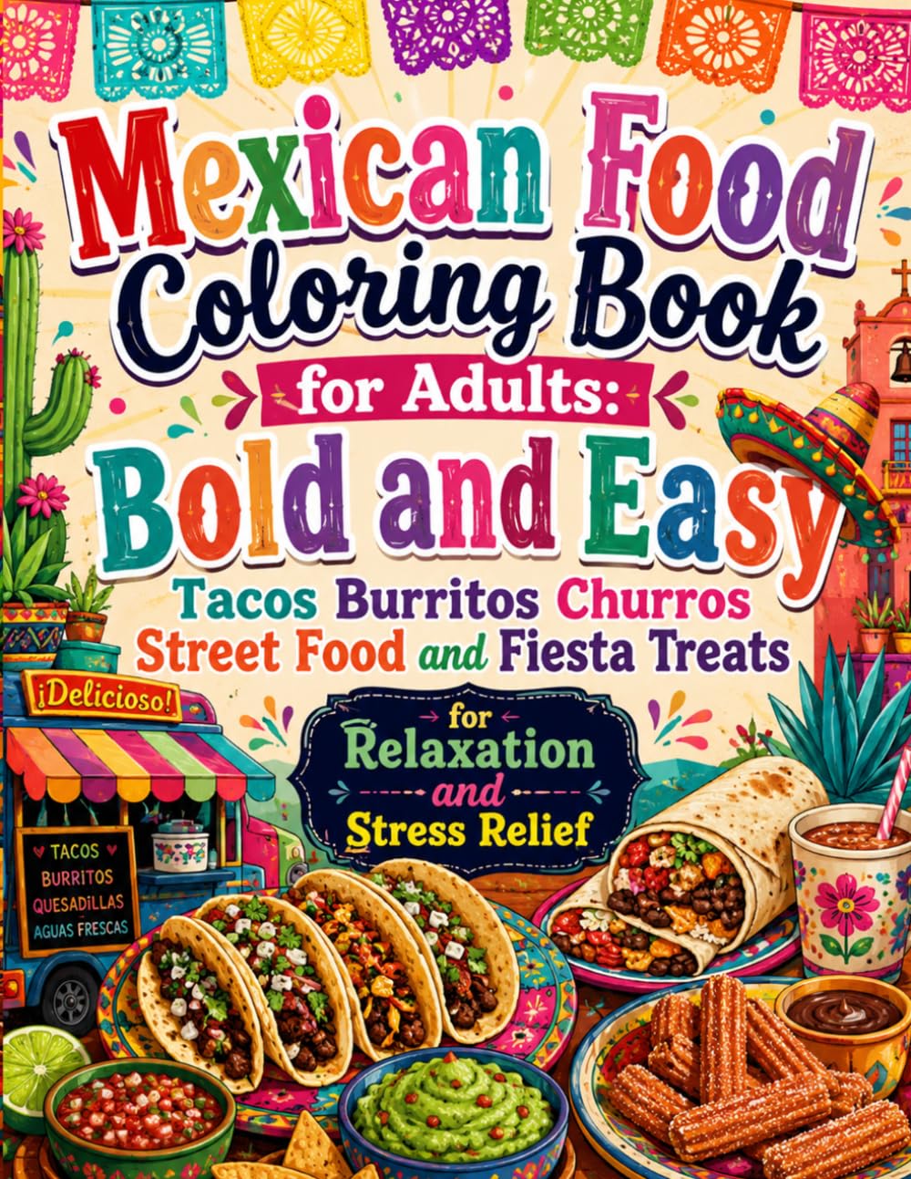 Mexican Food Coloring Book for Adults: Bold and Easy Tacos Burritos Churros Street Food and Fiesta Treats for Relaxation and Stress Relief
