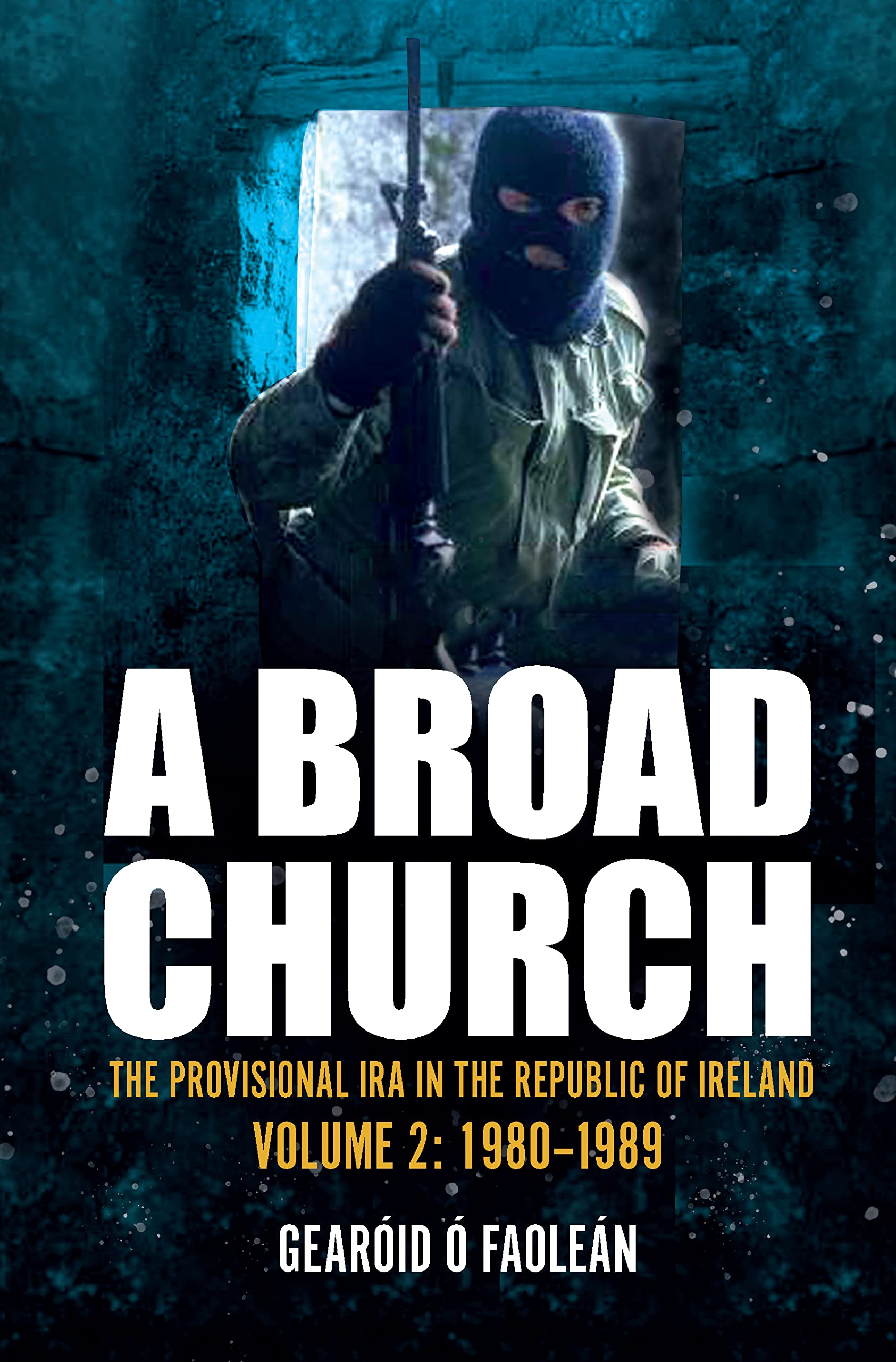 A Broad Church Volume 2: The Provisional IRA in the Republic of Ireland, 1980-1989