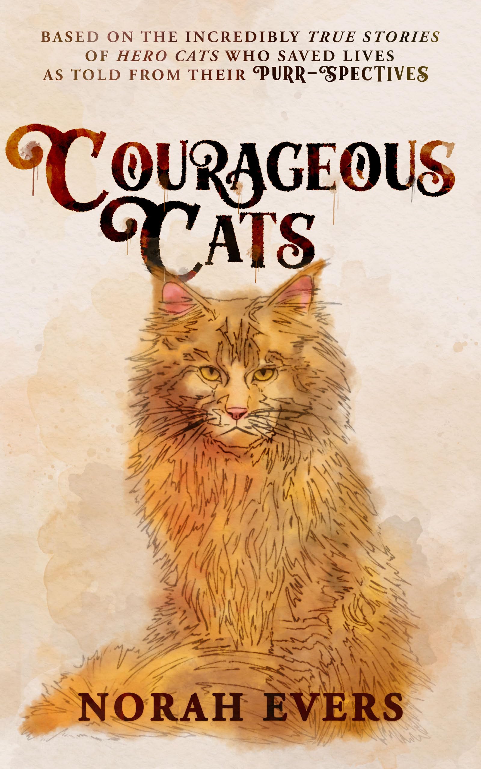Courageous Cats: Based on the Incredibly True Stories of Hero Cats Who Saved Lives as Told from Their Purr-spectives