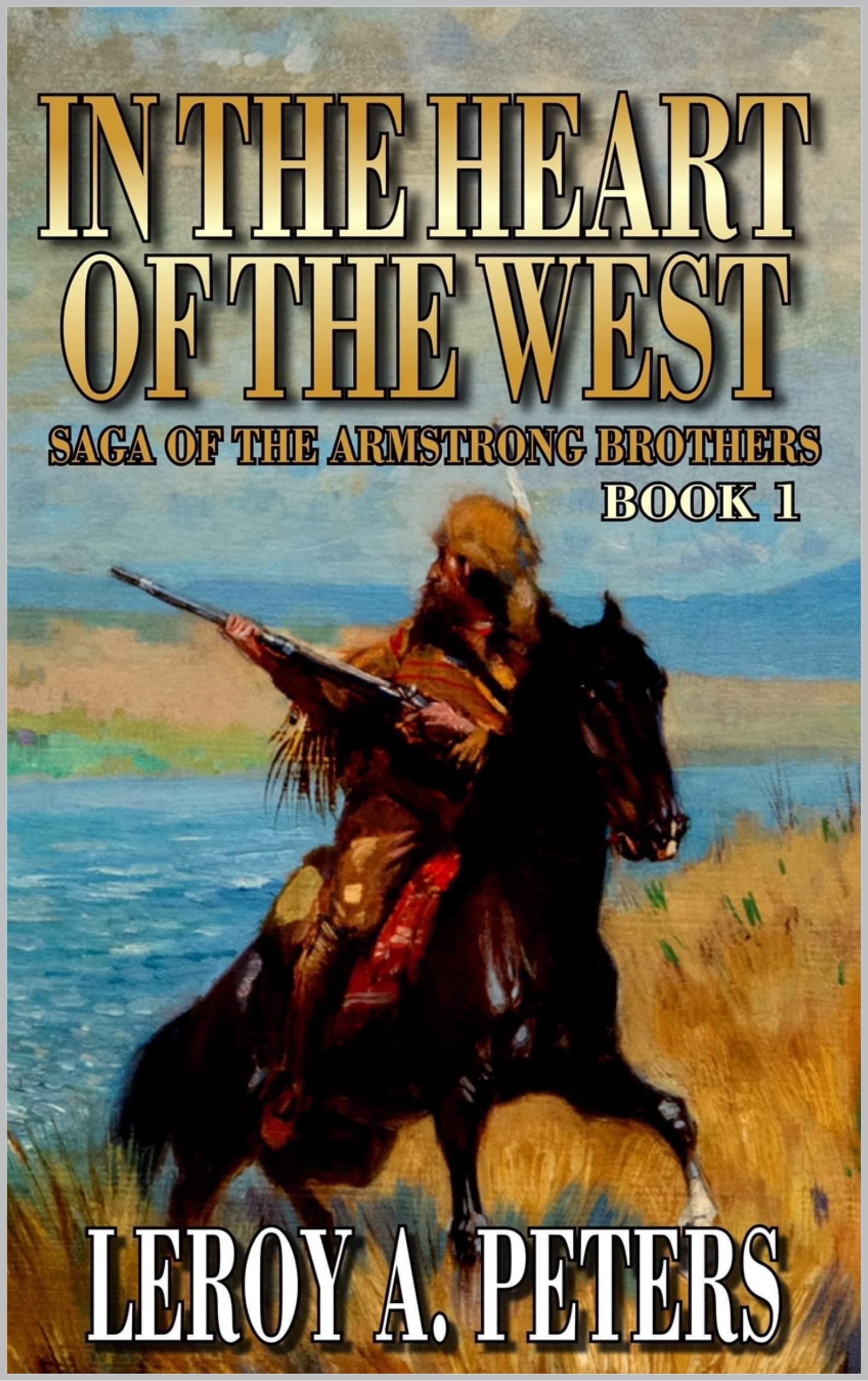 In the Heart of the West: A Mountain Man Adventure (Saga of the Armstrong Brothers Mountain Man Series Book 1)
