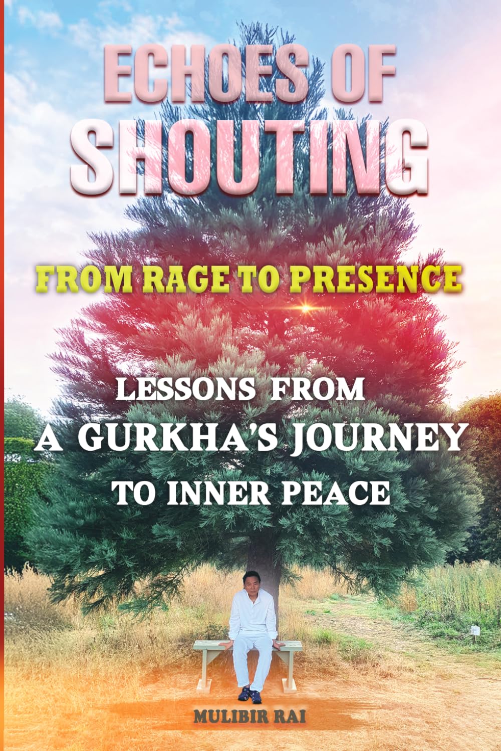 ECHOES OF SHOUTING: FROM RAGE TO PRESENCE: LESSONS FROM A GURKHA'S JOURNEY TO INNER PEACE
