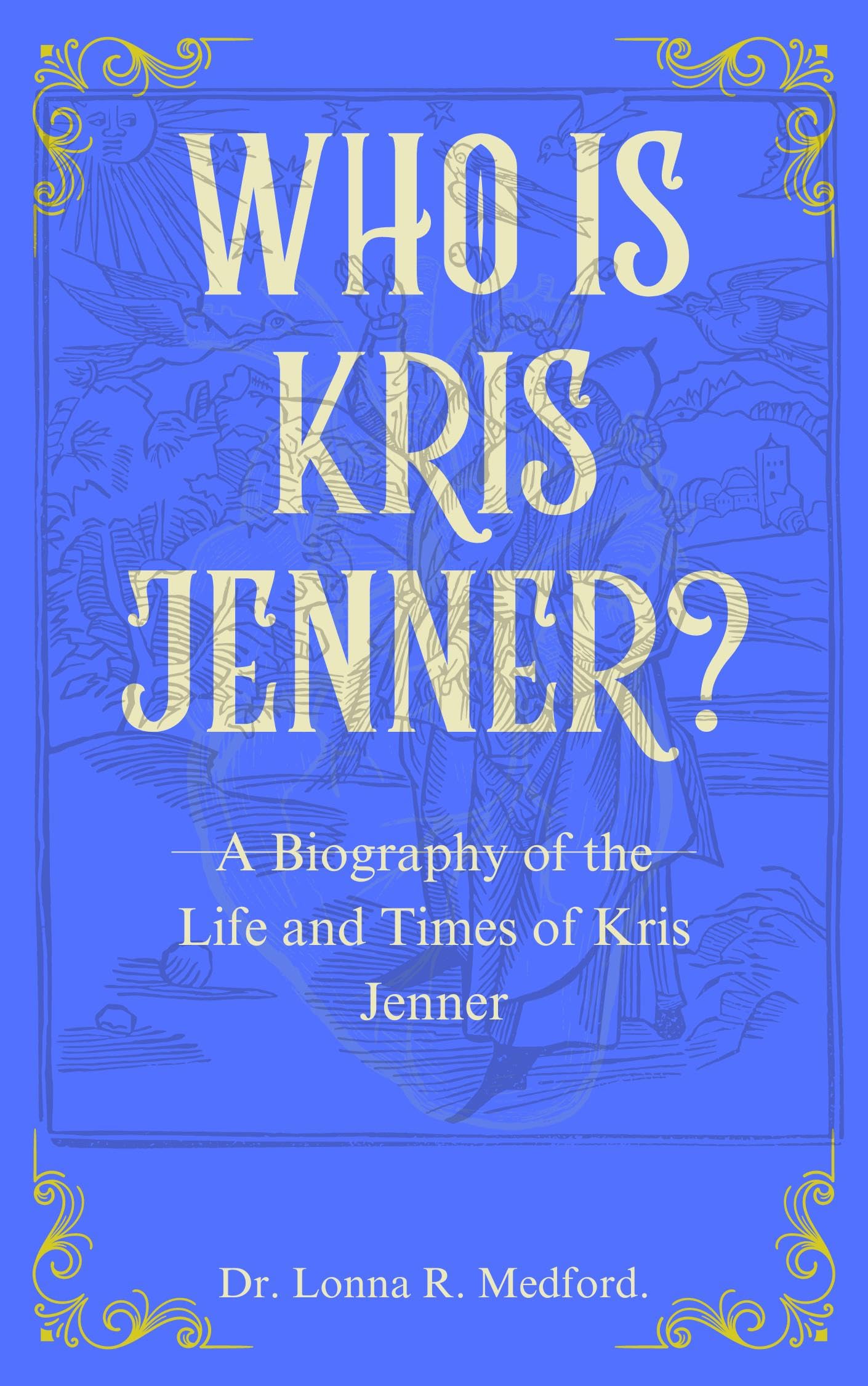 Who is Kris Jenner?: A Biography of the Life and Times of Kris Jenner