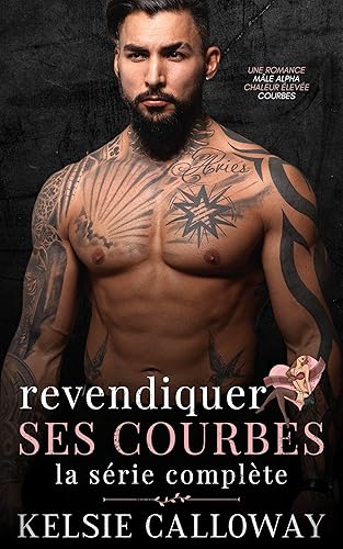 Revendiquer Ses Courbes: La Série Complète: Une Romance Mâle Alpha Chaleur Élevée Courbes (Kelsie Calloway's Les Collections t. 1)