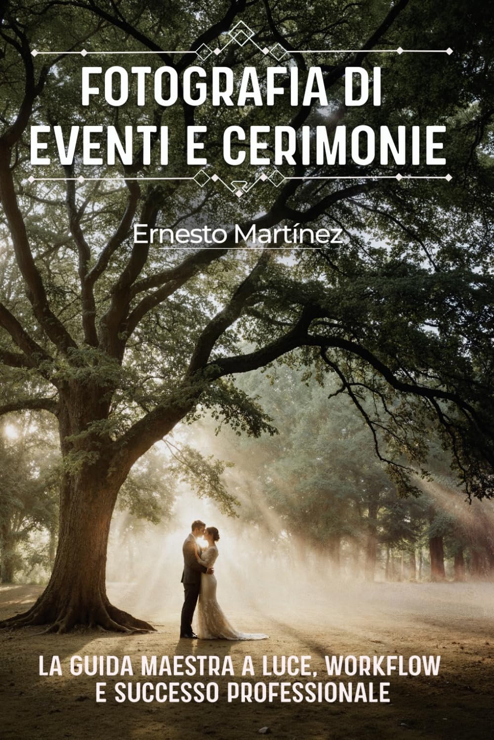 Fotografia di Eventi e Cerimonie: La Guida Maestra a Luce, Workflow e Successo Professionale (Guida Maestra di Fotografia)