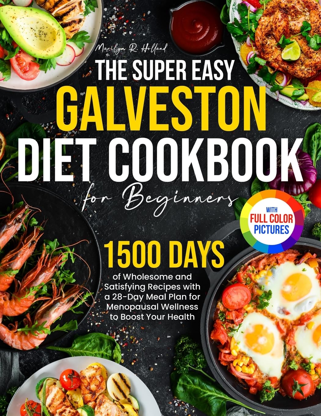 The Super Easy Galveston Diet Cookbook for Beginners: 1500 Days of Wholesome and Satisfying Recipes with a 28-Day Meal Plan for Menopausal Wellness to