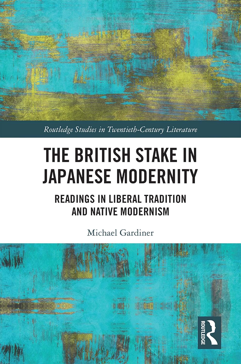 The British Stake In Japanese Modernity: Readings in Liberal Tradition and Native Modernism (Routledge Studies in Twentieth-Century Literature)