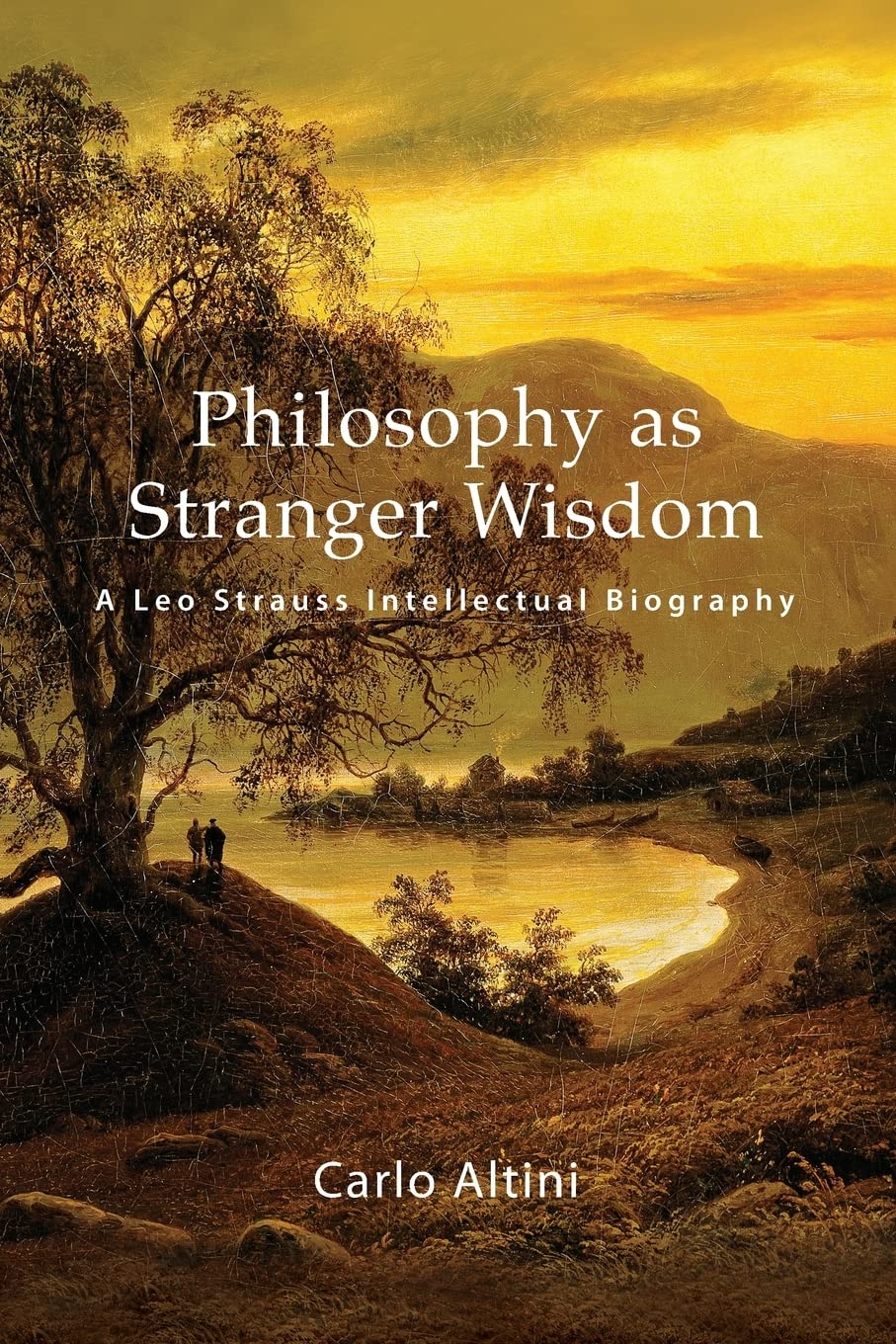 Philosophy as Stranger Wisdom: A Leo Strauss Intellectual Biography (SUNY series in the Thought and Legacy of Leo Strauss)