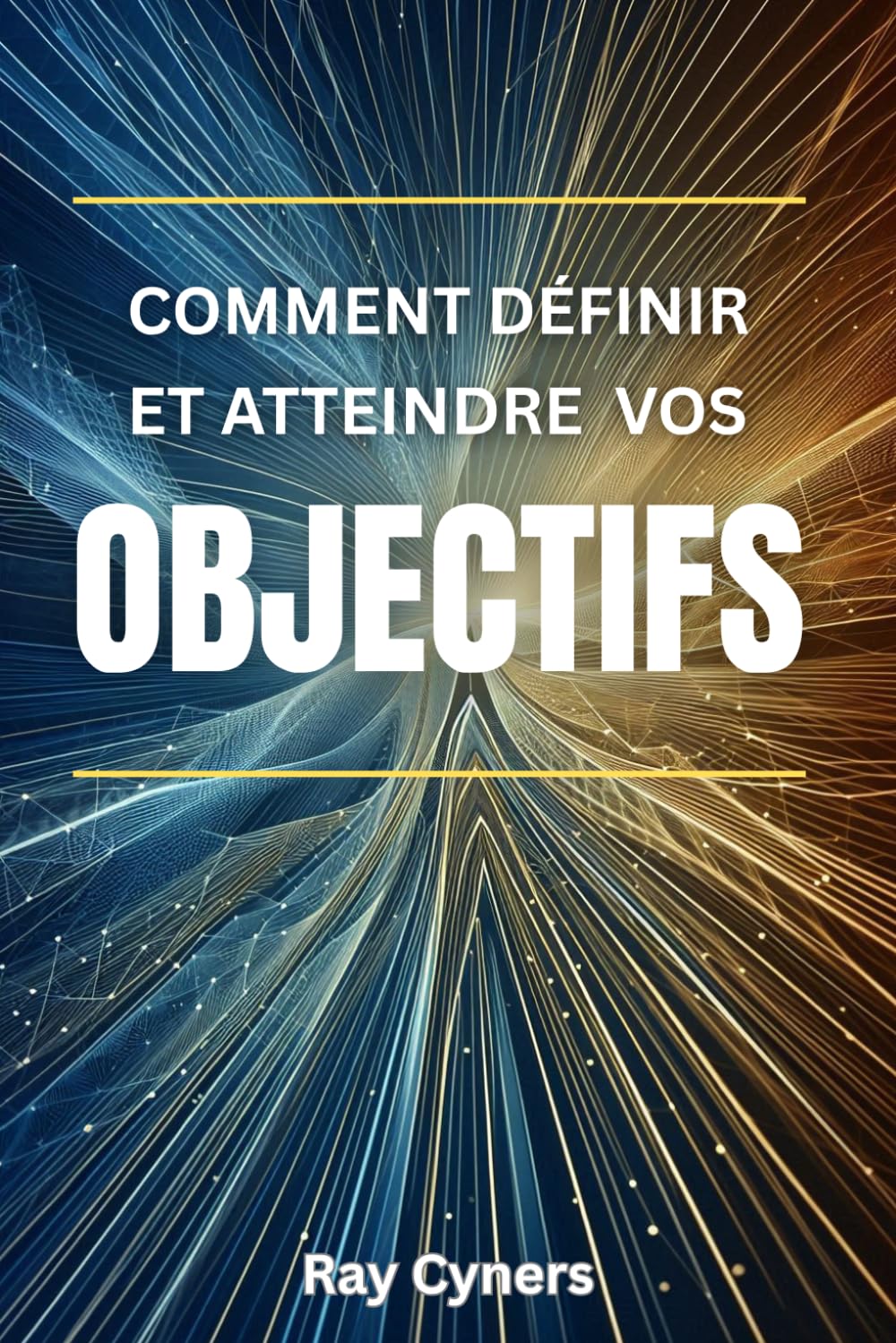 Comment définir et atteindre vos objectifs: Un guide pratique vers le véritable succès
