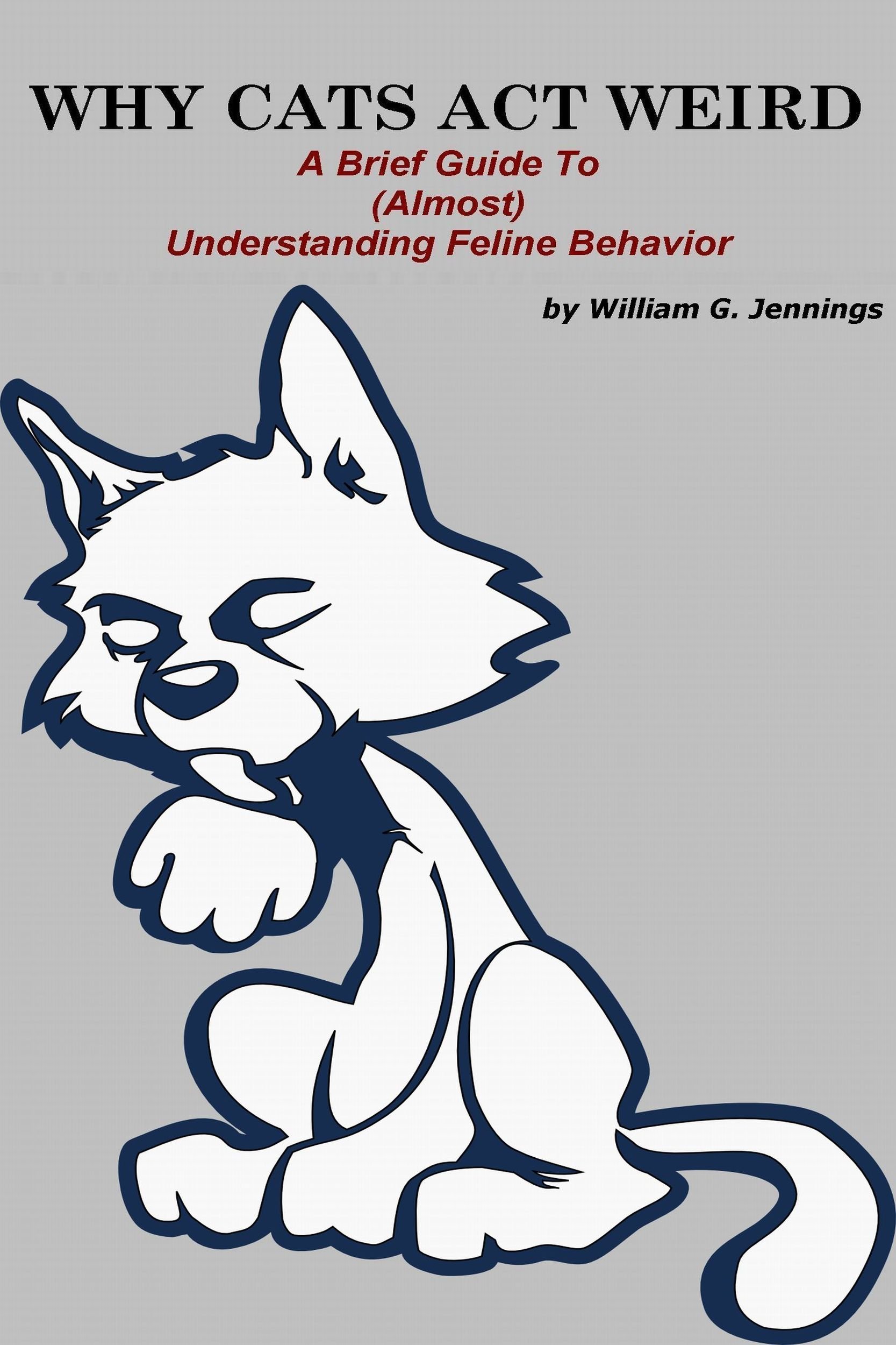 Why Cats Act Weird: A Brief Guide to (Almost) Understanding Feline Behavior