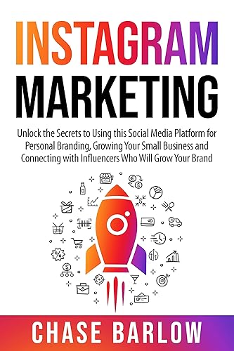 Instagram Marketing Unlock the Secrets to Using this Social Media Platform for Personal Branding, Growing Your Small Business and Connecting with