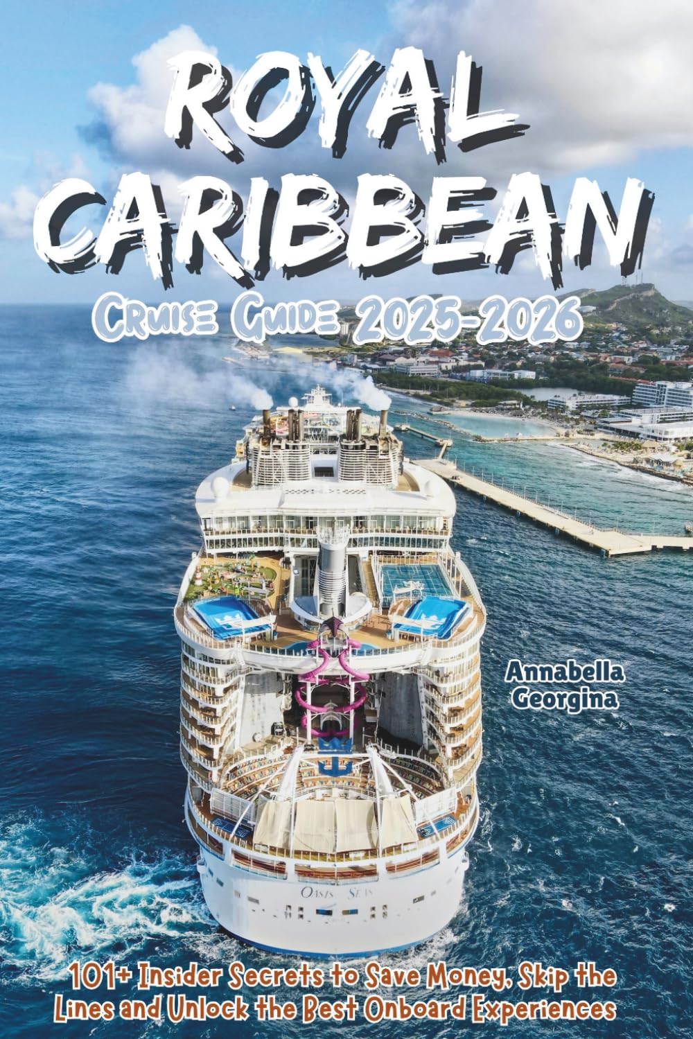 Royal Caribbean Cruise Guide 2025-2026: 101+ Insider Secrets to Save Money, Skip the Lines and Unlock the Best Onboard Experiences (The Insider's Short Cruise Guides)