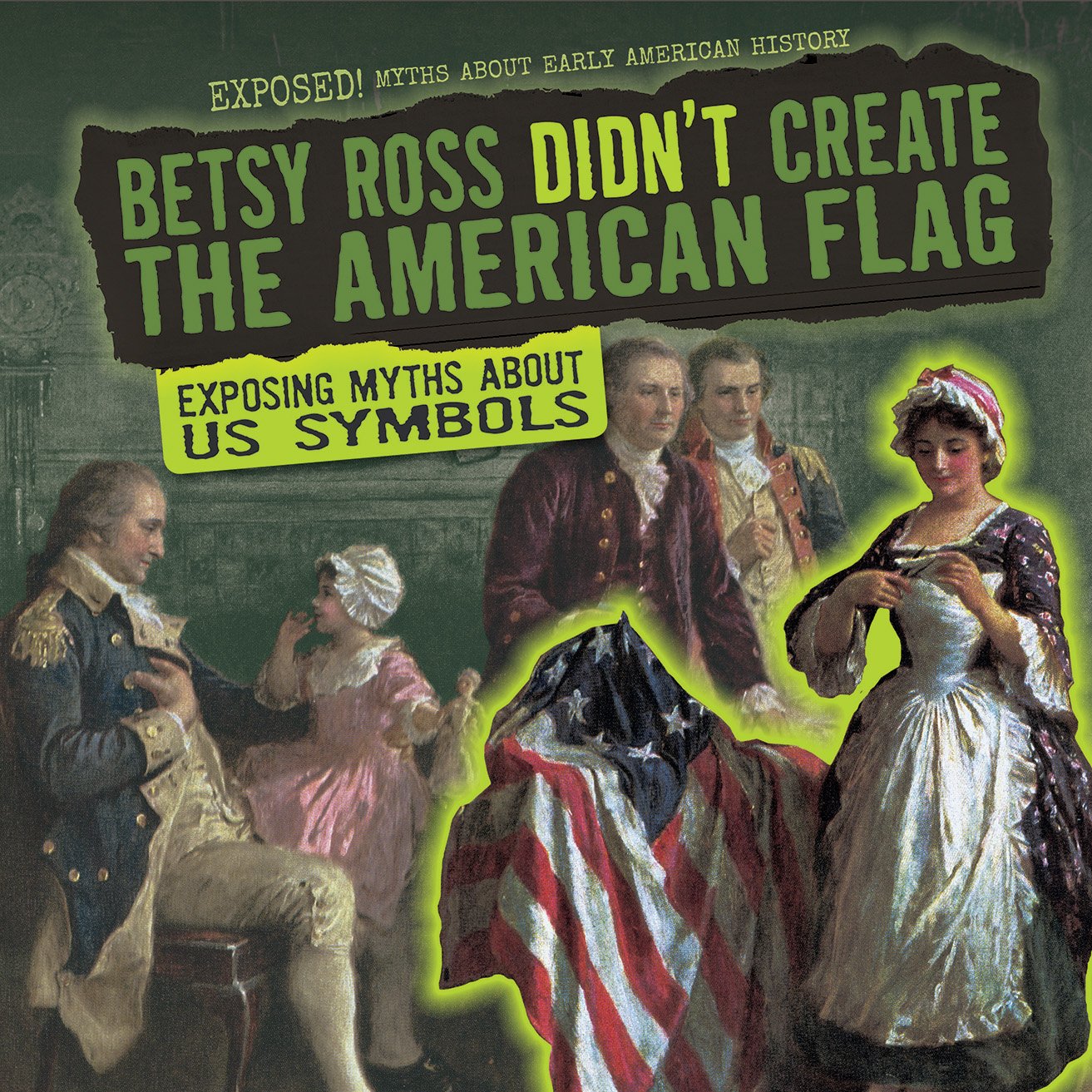 Buy Betsy Ross Didn't Create the American Flag: Exposing Myths About Us Symbols (Exposed! Myths About Early American History) — BookShops.in