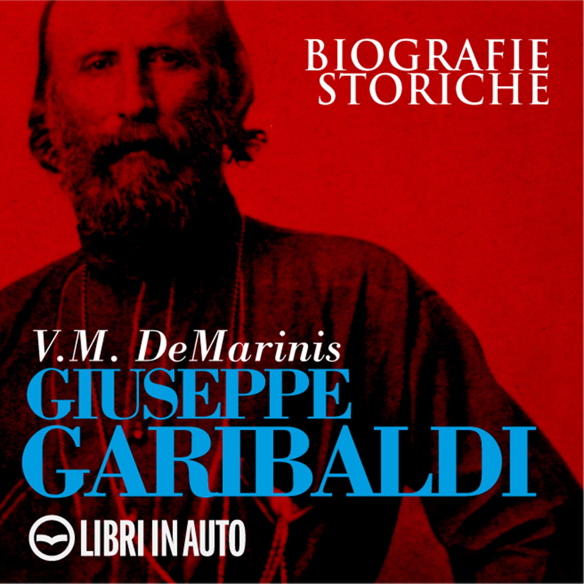 Giuseppe Garibaldi: Biografie Storiche