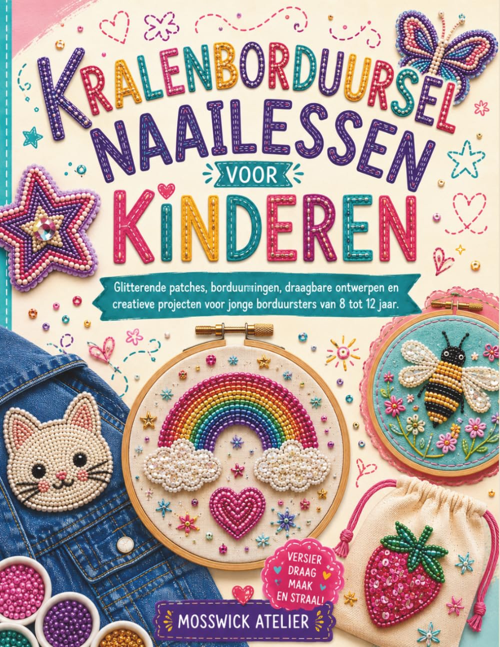 KRALENBORDUURSEL NAAILESSEN VOOR KINDEREN: Glitterende patches, borduurringen, draagbare ontwerpen en creatieve projecten voor jonge borduursters van 8 tot 12 jaar.
