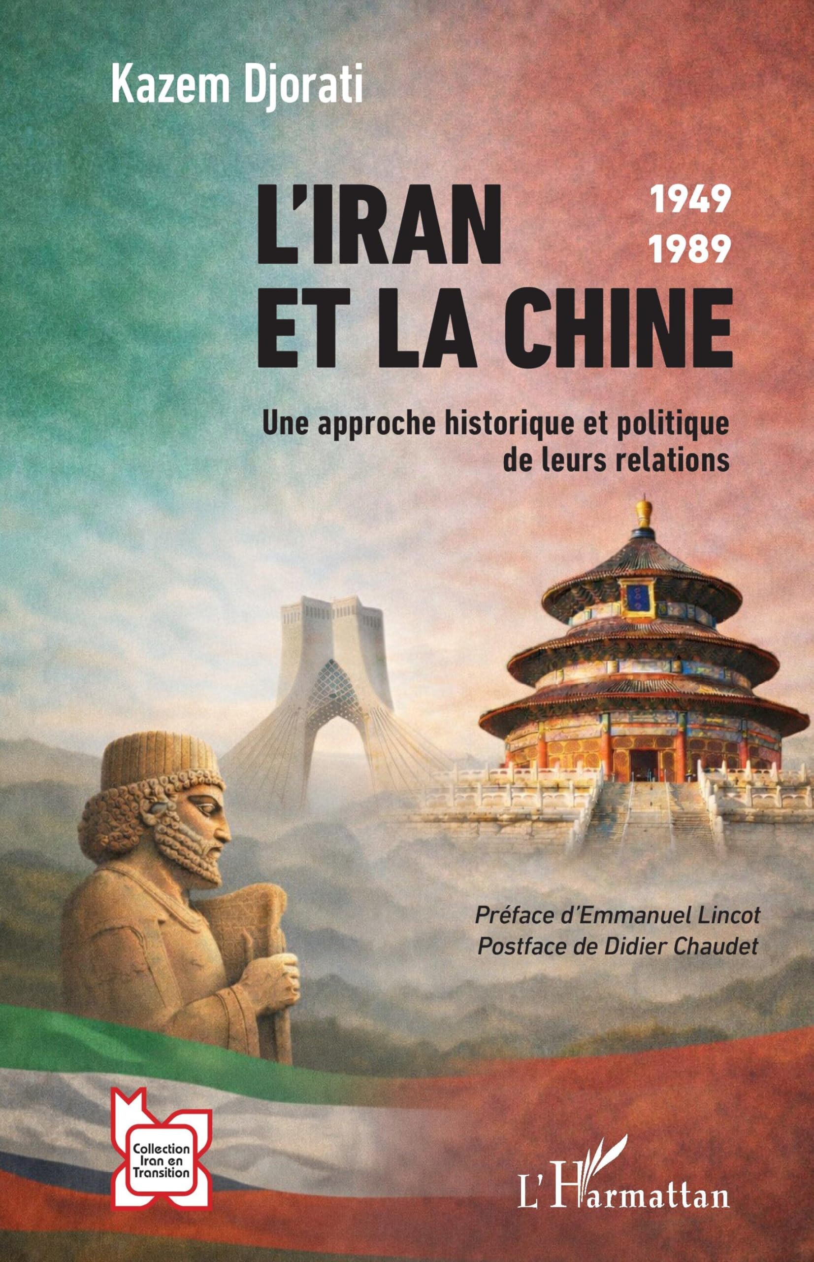 L’Iran et la Chine: 1949-1989 Une approche historique et politique de leurs relations (L'Iran En Transition)