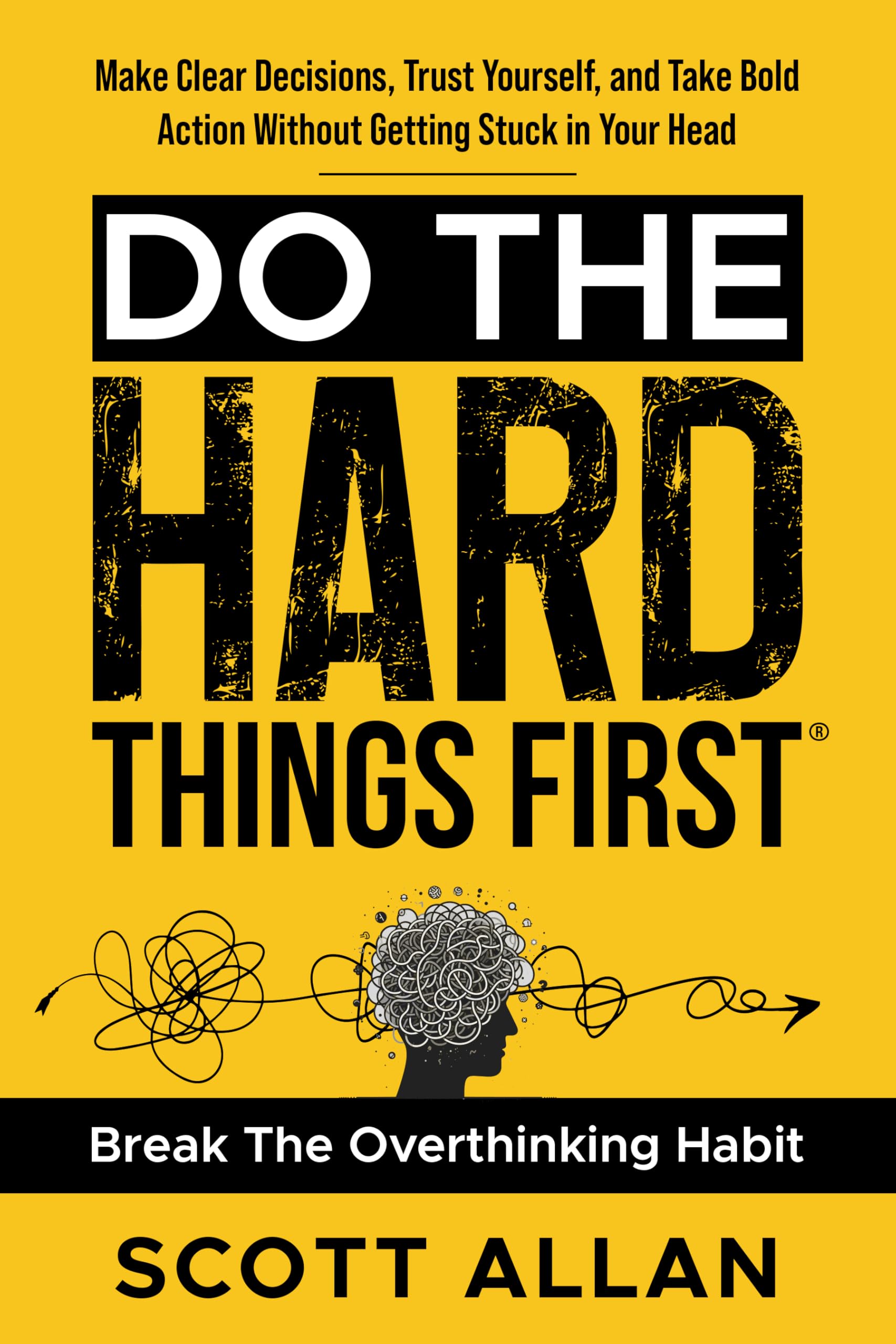 Do the Hard Things First: Conquer Your Overthinking Habit: Make Clear Decisions, Trust Yourself, and Take Bold Action Without Getting Stuck In Your Head (Do the Hard Things First Series Book 7)