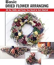Basic Dried Flower Arranging: All the Skills and Tools You Need to Get Started (How To Basics)