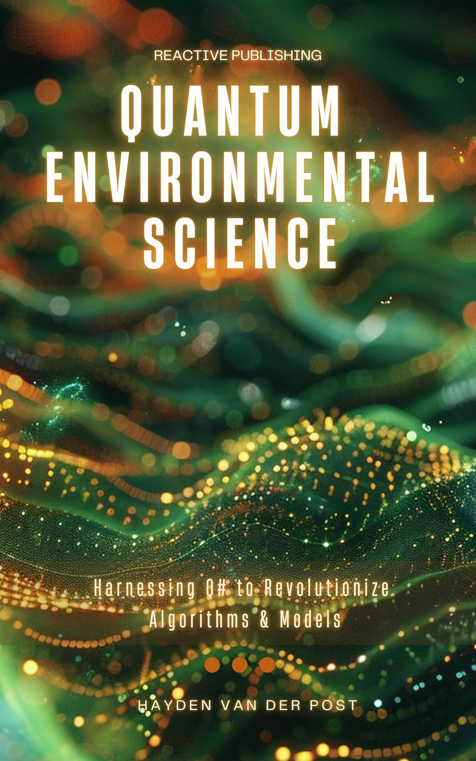 Quantum Environmental Science: Harnessing Q# to Revolutionize Algorithms & Models (Environmental Data Science Book 2)