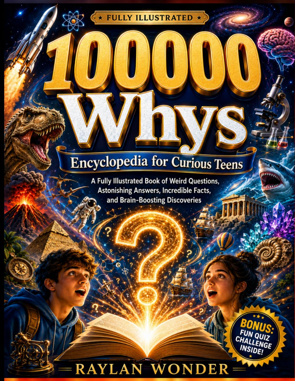 100000 Whys Encyclopedia for Curious Teens: A Fully Illustrated Book of Weird Questions, Astonishing Answers, Incredible Facts, and Brain-Boosting Discoveries