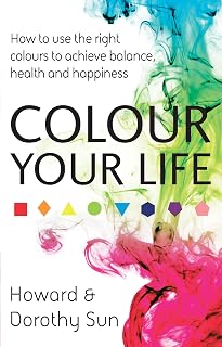 Colour Your Life: How to use the right colours to achieve balance, health and happiness