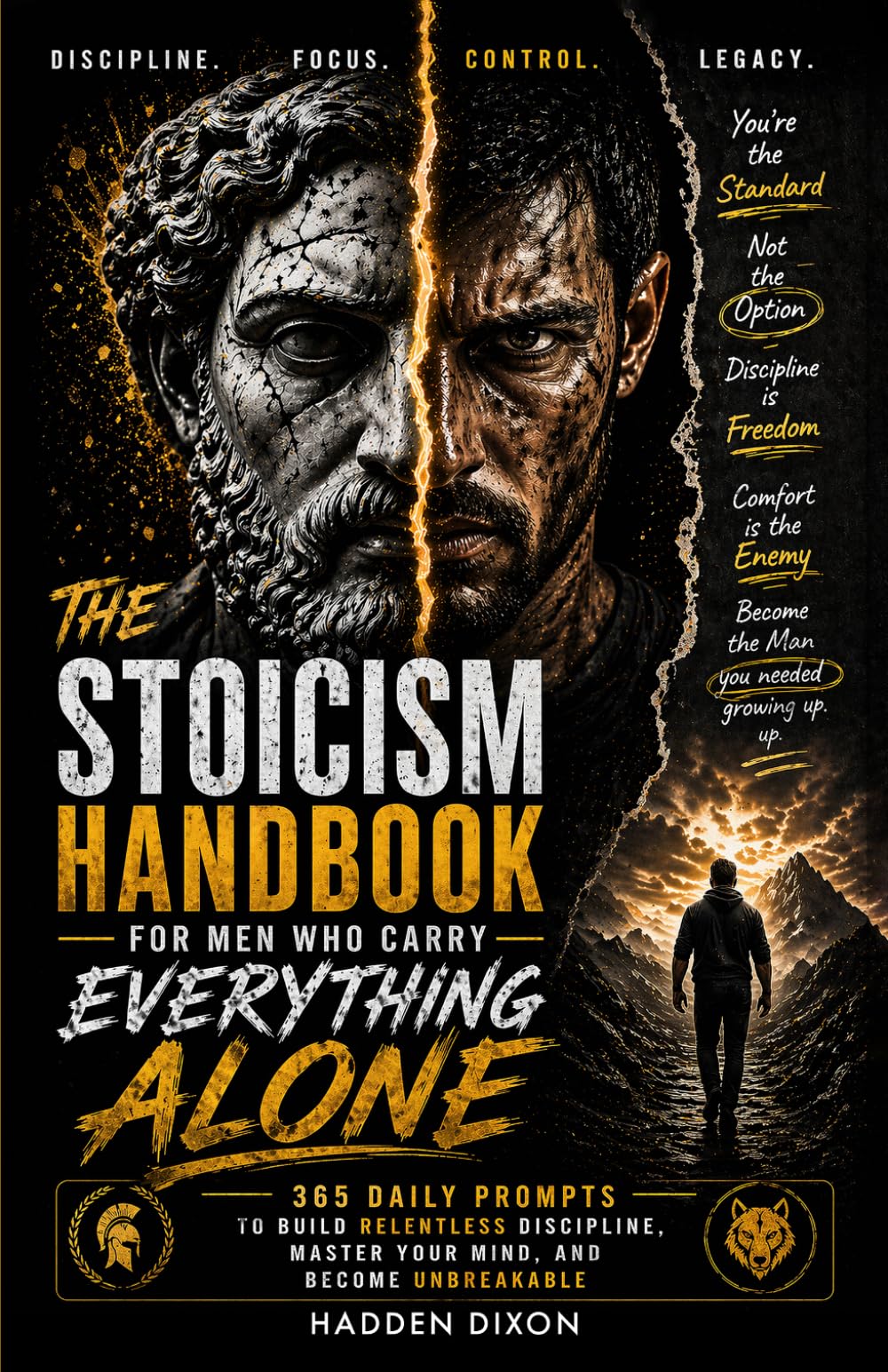 The Stoicism Handbook for Men Who Carry Everything Alone: 365 Daily Prompts to Build Relentless Discipline, Master Your Mind, and Become Unbreakable