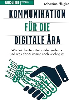 Kommunikation für die digitale Ära: Wie wir heute miteinander reden – und was dabei immer noch wichtig ist (German Edition)