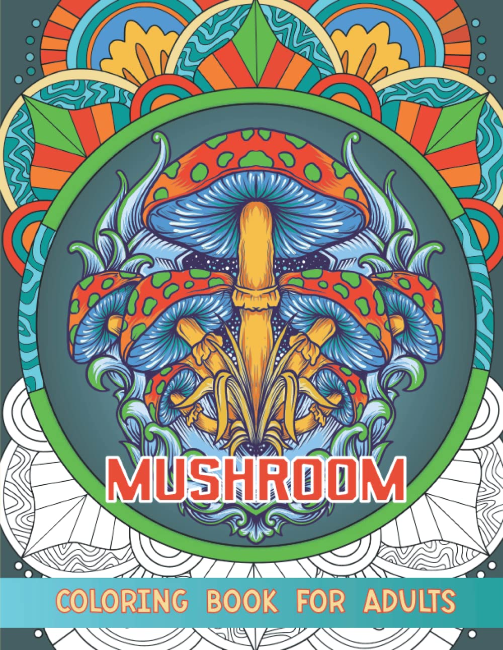 Mushroom Coloring Book: Adults Coloring Book Featuring Mushrooms, Fungi, Floral and Paisley Patterns for Stress Relief and Relaxation