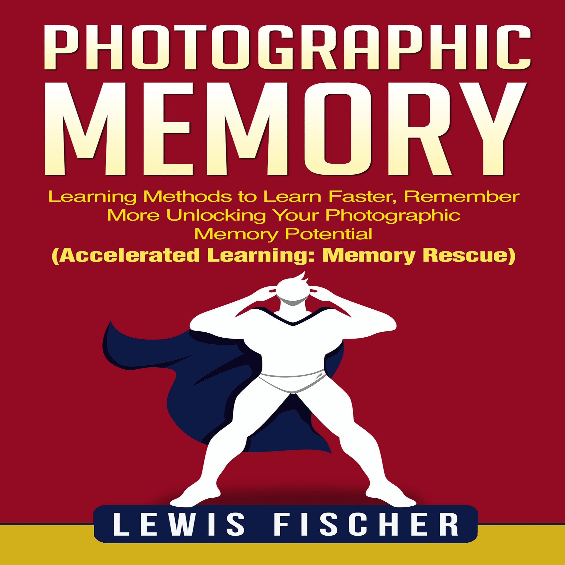 Cover art for Photographic Memory: Learning Methods to Learn Faster, Remember More Unlocking Your Photographic Memory Potential
