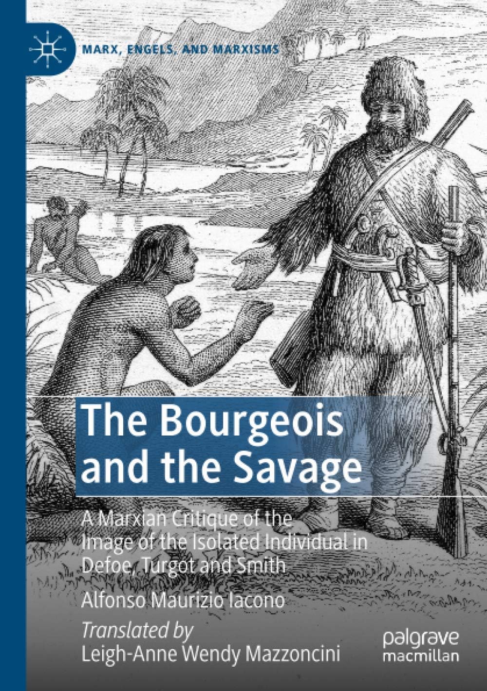 The Bourgeois and the Savage: A Marxian Critique of the Image of the Isolated Individual in Defoe, Turgot and Smith (Marx, Engels, and Marxisms)