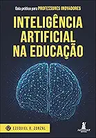 Inteligência Artificial na Educação: Guia Prático Para Professores Inovadores