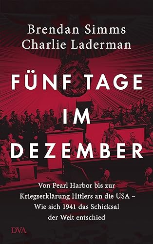 Fünf Tage im Dezember: Von Pearl Harbor bis zur Kriegserklärung Hitlers an die USA – Wie sich 1941 das Schicksal der Welt entschied