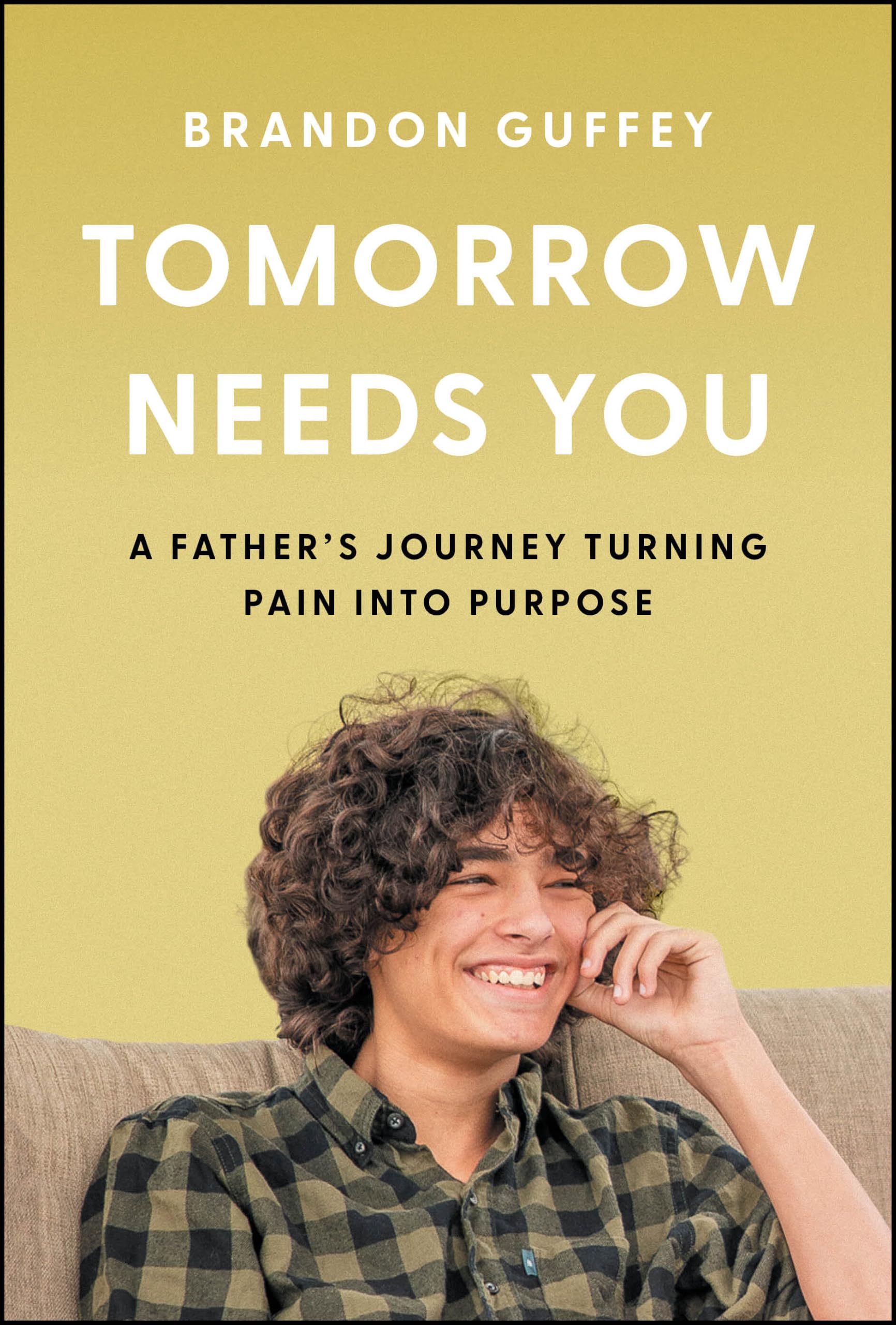 Tomorrow Needs You: A Father's Journey Turning Pain into Purpose