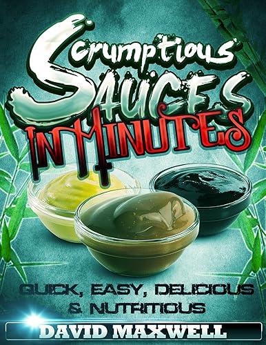 Scrumptious Sauces in Minutes: Quick, Easy, Delicious, &amp; Nutritious Sauce Recipes (Sauce Recipes Cookbook Book 1) (English Edition)