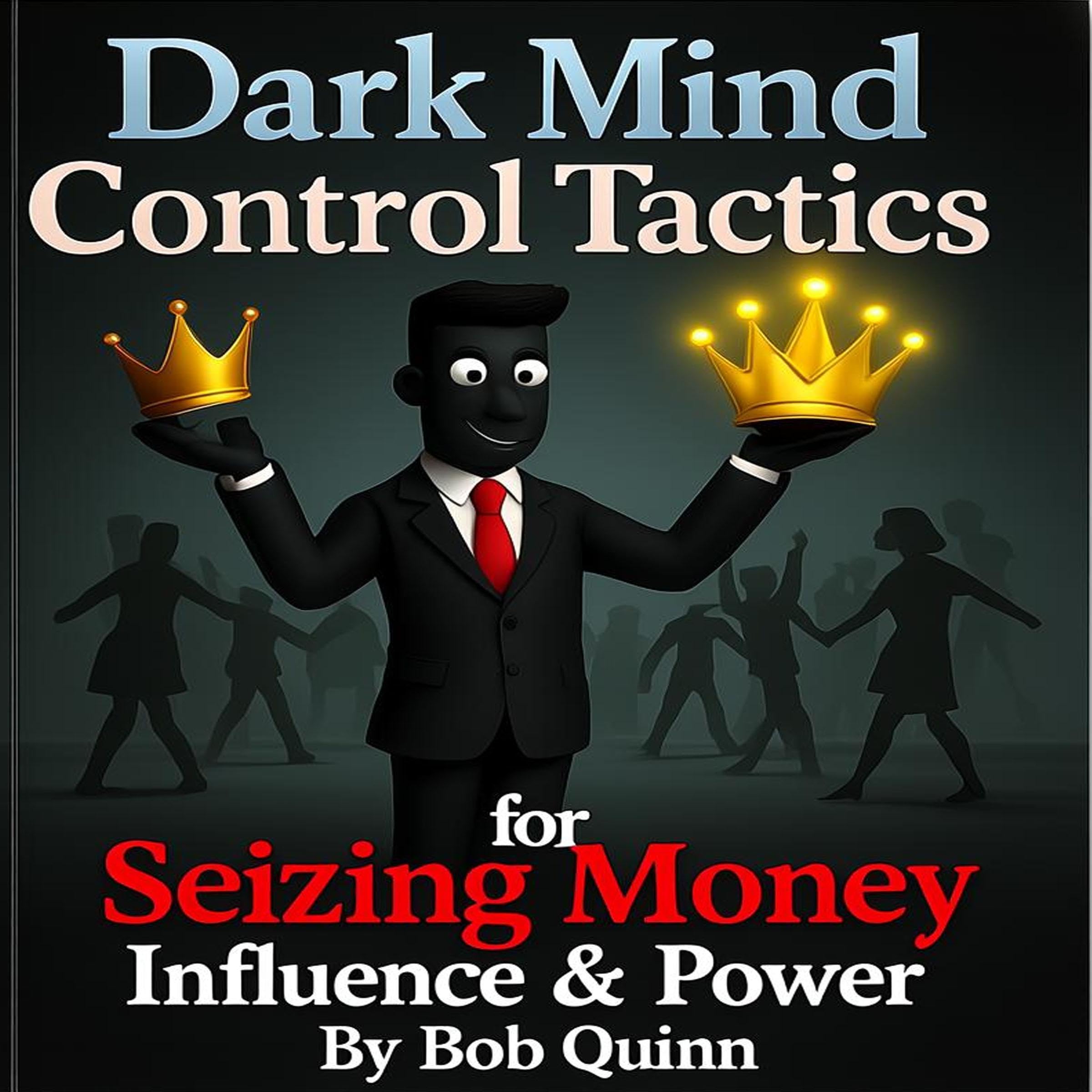 Dark Mind Control Tactics for Seizing Money, Influence & Power