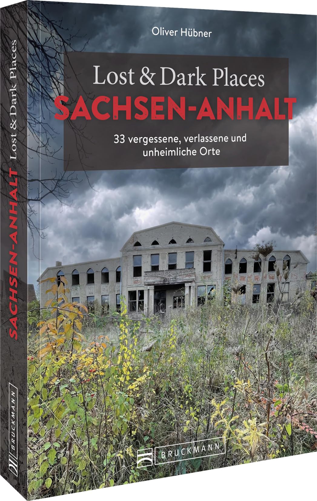 Bruckmann Verlag Gmbh Lost & Dark Places Sachsen-Anhalt: 33 Vergessene, Verlassene Und Unheimliche Orte